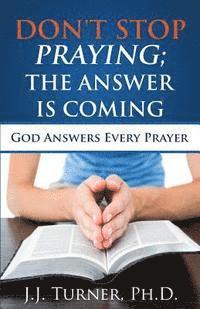 bokomslag Don't Stop Praying; The Answer Is Coming: God Is Still Answering Prayer