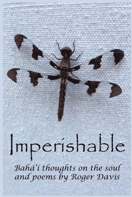 Roger Davis - Imperishable: Bahá'í Thoughts on the soul, and poems by Rog, Häftad