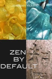 Zen By Default: The Poetry of Marques Vickers 1
