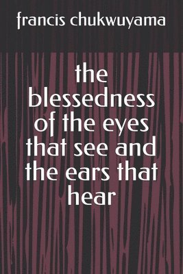 bokomslag The blessedness of the eyes that see and the ears that hear