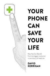 bokomslag Your Phone Can Save Your Life: How You Can Benefit from the Biggest Revolution in the History of Medicine