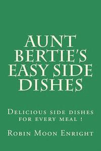 Aunt Bertie's Easy Side Dishes: Delicious side dishes for every meal ! 1