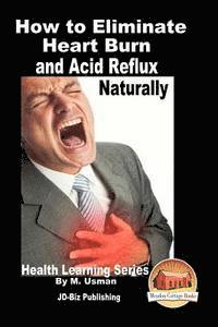 bokomslag How to Eliminate Heart Burn and Acid Reflux Naturally - Health Learning Series