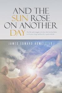 bokomslag And the Sun Rose on Another Day: The life and struggles of a boy who lost his father at 10 years of age, and how he coped with life.