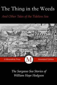 bokomslag The Thing in the Weeds and Other Tales of the Tideless Sea: The Sargasso Sea Stories of William Hope Hodgson