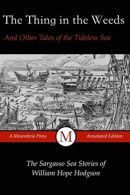 William Hope Hodgson - The Thing in the Weeds and Other Tales of the Tideless Sea: The Sargasso Sea Stories of William Hope Hodgson, Häftad