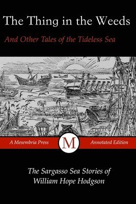 The Thing in the Weeds and Other Tales of the Tideless Sea: The Sargasso Sea Stories of William Hope Hodgson 1