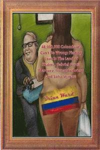 48,000,000 Colombians Can't Be Wrong: Finding Love In The Land of Shakira, Gabriel Garcia Marquez, Fernando Botero and Sofia Vergara