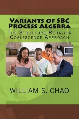 William S. Chao - Variants of SBC Process Algebra: The Structure-Behavior Coalescence Approach, Häftad