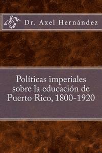 bokomslag Políticas imperiales sobre la educación de Puerto Rico, 1800-1920