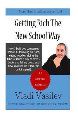 Getting Rich The New School Way: How I Built Two Companies Before 30 Following No Rules, Eating Noodles, Riding The Bike 60 Miles a Day to Save 2 buck 1