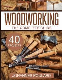 bokomslag The Complete Guide to Woodworking: +40 Amazing Woodworking Projects for Your Home