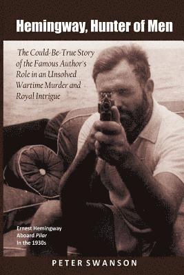 bokomslag Hemingway, Hunter of Men: The Could-Be-True Story of the Famous Author's Role in an Unsolved Wartime Murder and Royal Intrigue