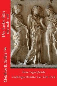 Melchior B. Seifert - Die Liebe hört niemals auf: Eine ergreifende Liebesgeschichte aus dem Irak, Häftad