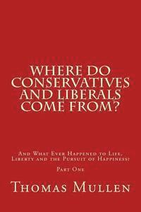 Where Do Conservatives and Liberals Come From?: And What Ever Happened to Life, Liberty and the Pursuit of Happiness? Part One 1