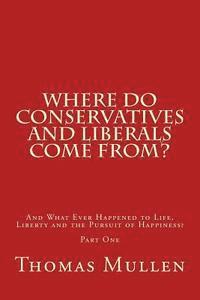 Thomas Mullen - Where Do Conservatives and Liberals Come From?: And What Ever Happened to Life, Liberty and the Pursuit of Happiness? Part One, Häftad