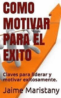 bokomslag Como Motivar para el Exito: Claves para liderar y motivar exitosamente