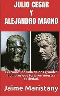 bokomslag Julio Cesar Y Alejandro Magno: Breve Historia de dos Guerreros que Cambiaron La: Lecciones de vida de dos grandes hombres que forjaron nuestra socieda