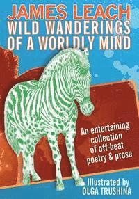 bokomslag Wild Wanderings of a Worldly Mind: An entertaining collection of off-beat poetry & prose