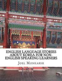 Joel Monkarsh - English Language Stories About Korea For Non-English Speaking Learners, Häftad