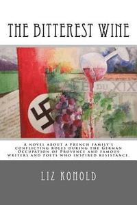 bokomslag The Bitterest Wine: A novel about a French family's conflicting roles during the German Occupation of Provence and famous writers and poet
