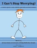 I Cant Stop Worrying!: A Holistic Guide to Help children Cope with Stress and Anxiety 1