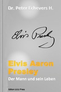 bokomslag Elvis Aaron Presley: Der Mann und sein Leben