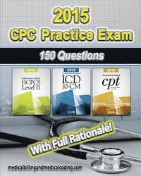 CPC Practice Exam 2015- ICD-10 Edition: Includes 150 practice questions, answers with full rationale, exam study guide and the official proctor-to-exa 1
