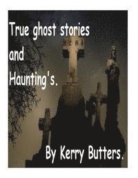 Kerry Butters - True ghost stories and Haunting's., Häftad