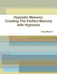 bokomslag Hypnotic Memory: Creating The Perfect Memory with Hypnosis