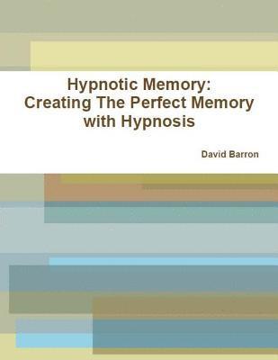 bokomslag Hypnotic Memory: Creating The Perfect Memory with Hypnosis