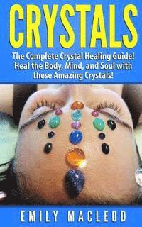 bokomslag Crystals: The Complete Crystal Healing Guide! Heal the Body, Mind, and Soul with the Power of Crystals!