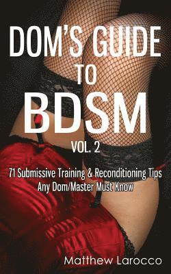 Dom's Guide To BDSM Vol. 2: 71 Submissive Training & Reconditioning Tips Any Dom/Master Must Know 1