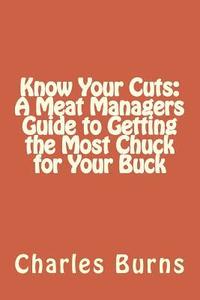 bokomslag Know Your Cuts: A Meat Managers Guide to Getting the Most Chuck for Your Buck
