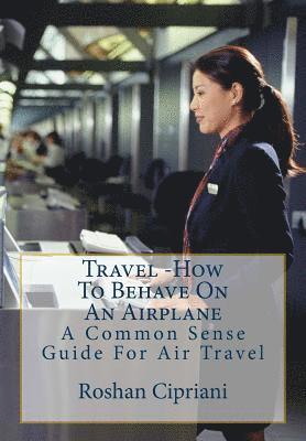 Roshan Cipriani - Travel: How To Behave On An Airplane: A Common Sense Guide For Air Travel, Häftad