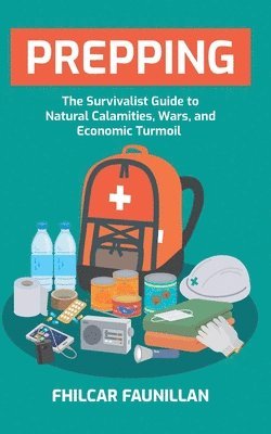 Fhilcar Faunillan - Prepping: The Survivalist Guide to Natural Calamities, Wars and Economic Turmoil, Häftad