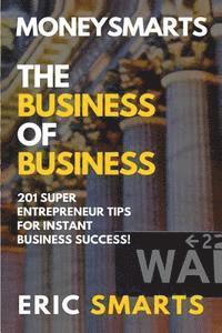 bokomslag MoneySmarts: The Business of Business: 201 SuperEntrepreneur Tips For Instant Business Success