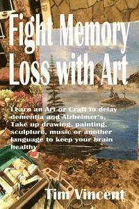 Tim Vincent - Fight Memory Loss with Art: Learn an Art or Craft to delay dementia and Alzheimer's, Take up drawing, painting, sculpture, music or another langua, Häftad