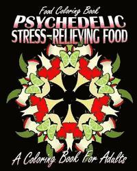 Food Coloring Book: Psychedelic Stress-Relieving Food (A Coloring Book For Adults) 1