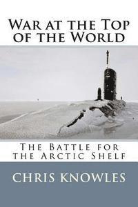bokomslag War at the Top of the World: The Battle for the Arctic Shelf