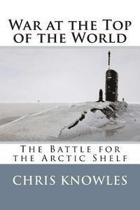 War at the Top of the World: The Battle for the Arctic Shelf 1