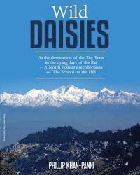 Phillip Khan-Panni - Wild Daisies: At the destination of the Toy Train in the dying days of the Raj -- A North Pointer's recollections of The School on the Hill, Häftad