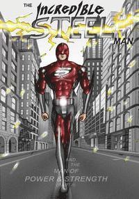 The Incredible STEEL Man: The Man of POWER & STRENGTH 1