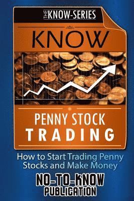 Know Penny Stock Trading: How to Start Trading Penny Stocks and Make Money 1