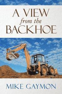 Mike Gaymon - A View from the Backhoe, Häftad