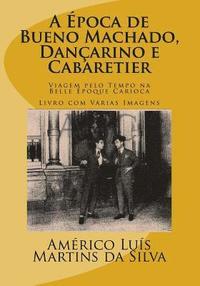 bokomslag A Epoca de Bueno Machado, Dancarino e Cabaretier: Livro com Várias Imagens - Viagem pelo Tempo na Belle Époque Carioca