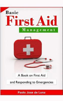 Paolo Jose De Luna - Basic First Aid Management: A Book on First Aid and Responding to Emergencies, Häftad