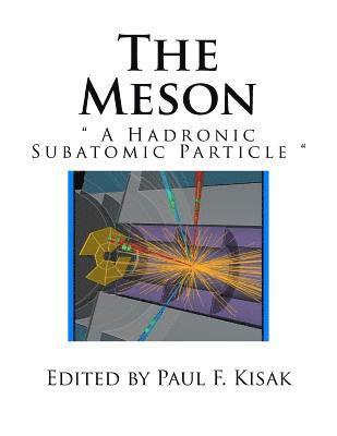 Paul F. Kisak - The Meson: " A Hadronic Subatomic Particle ", Häftad