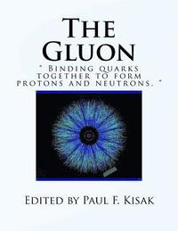 bokomslag The Gluon: ' Binding Quarks together to form Protons and Neutrons. '