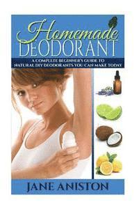bokomslag Homemade Deodorant: A Complete Beginner's Guide To Natural DIY Deodorants You Can Make Today